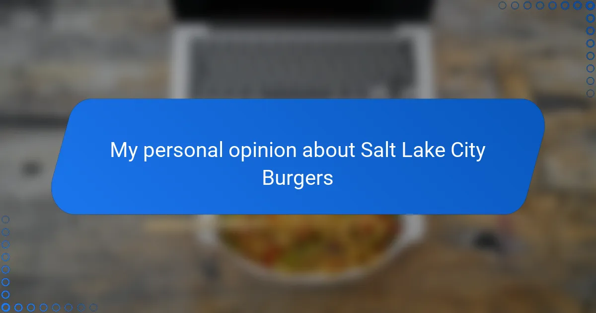 My personal opinion about Salt Lake City Burgers