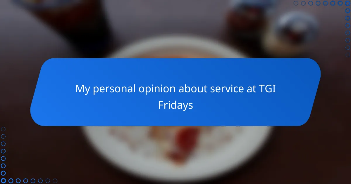 My personal opinion about service at TGI Fridays